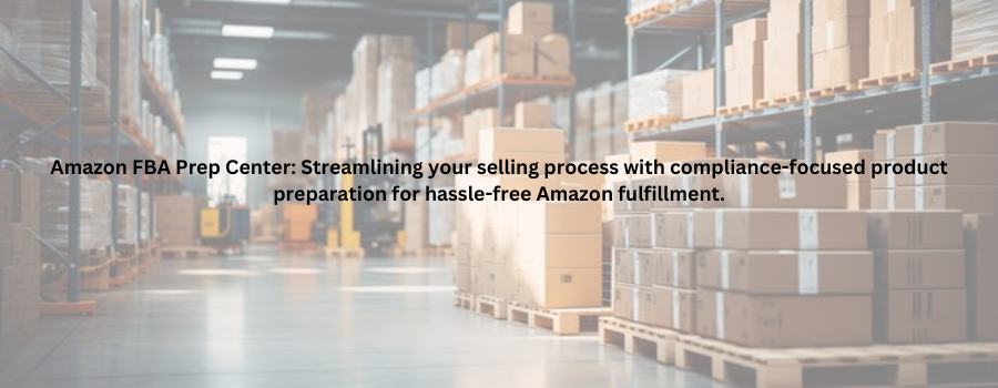 Amazon FBA Prep Center Streamlining your selling process with compliance-focused product preparation for hassle-free Amazon fulfillment.